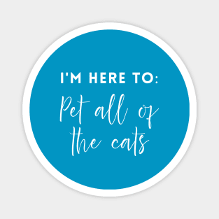 I'm here to: Pet all of the cats Magnet